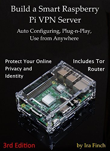 Build a Smart Raspberry Pi VPN Server: Auto Configuring, Plug-n-Play, Use from Anywhere (3rd Edition, Rev 3.0)
