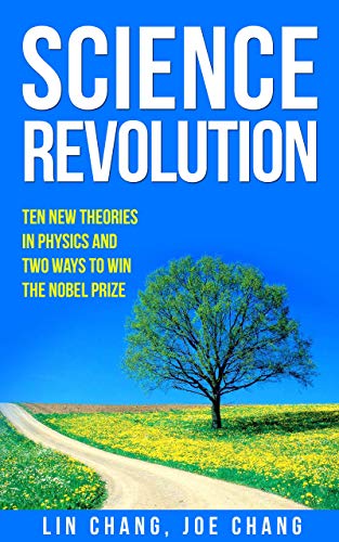 Science Revolution: Ten New Theories In Physics and Two Ways To Win The Nobel Prize 
