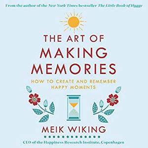 The Art of Making Memories: How to Create and Remember Happy Moments [Audiobook]