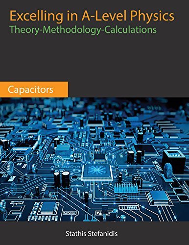 A-Level Physics - Year 2 Student Guide for Capacitors (Theory, Methodology and Calculations)