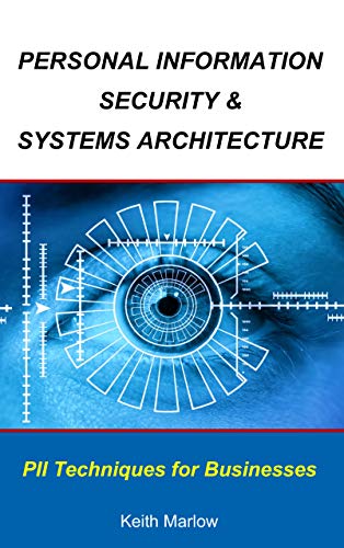Personal Information Security &amp; Systems Architecture: Techniques for PII Management in a Business 