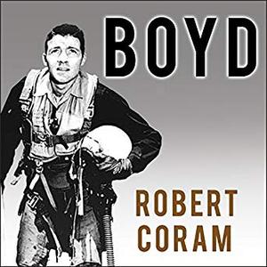 Boyd: The Fighter Pilot Who Changed the Art of War Audiobook