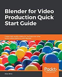 Blender for Video Production Quick Start Guide (EPUB True)