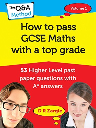 How to Pass GCSE Maths with a Top Grade: 53 Higher Level past paper questions with A* answers