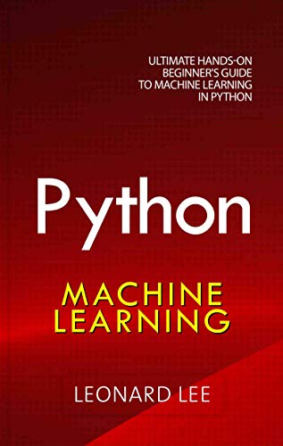 Python Machine Learning: Ultimate Hands-On Beginner's Guide to Machine Learning in Python (EPUB)
