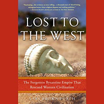 Lost to the West: The Forgotten Byzantine Empire That Rescued Western Civilization by Lars Brownworth