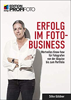 Erfolg im Foto-Business: Wertvolles Know-how für Fotografen von der Akquise bis zum Portfolio 