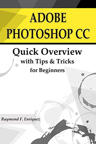 ADOBE PHOTOSHOP CC: Quick Overview with Tips &amp; Tricks for Beginners