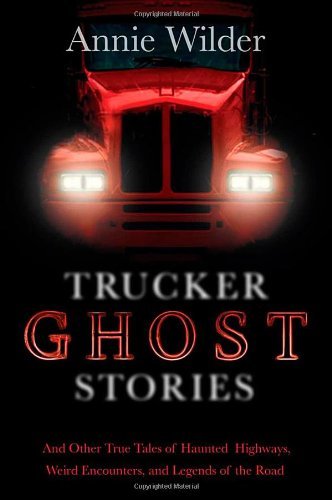 Trucker Ghost Stories: And Other True Tales of Haunted Highways, Weird Encounters, and Legends of the Road
