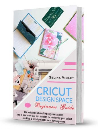 Cricut Design Space – Beginners Guide: The Updated and Detailed Beginners Guide