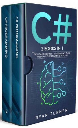 C#: 2 books in 1 - The Ultimate Beginner's &amp; Intermediate Guide to Learn C# Programming Step by Step