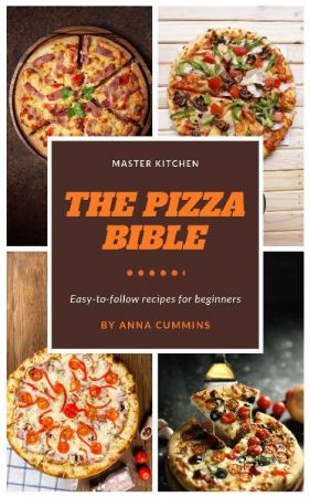 The pizza bible: Easy to Follow Recipes for beginners