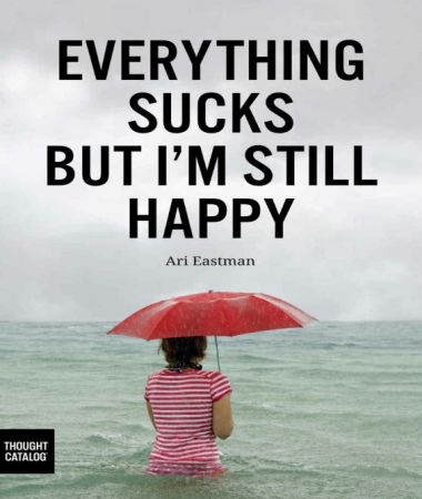 Everything Sucks, But I'm Still Happy