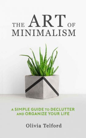 The Art of Minimalism: A Simple Guide to Declutter and Organize Your Life