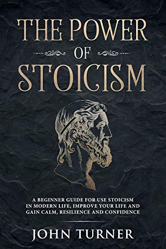 The Power of Stoicism: A Beginner Guide For Use Stoicism in Modern Life, Improve Your Life and Gain Calm, Resilience and Confidence (Audiobook)