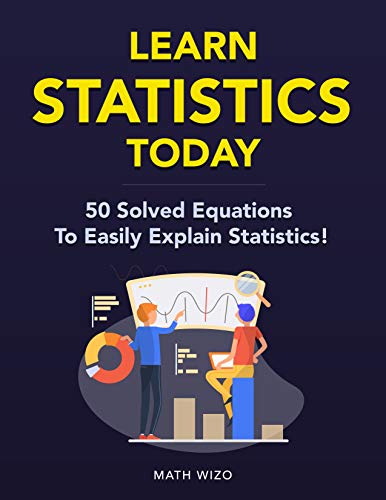 Learn Statistics Today: 50 Solved Equations To Easily Explain Statistics! 