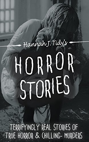 Horror Stories: Terrifyingly Real Stories of True Horror and Chilling Murders