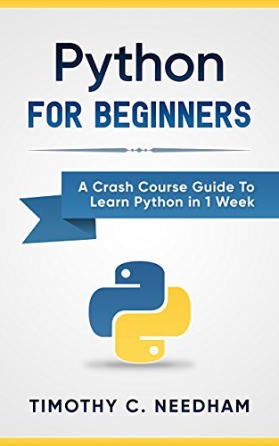 Python: For Beginners: A Crash Course Guide To Learn Python in 1 Week