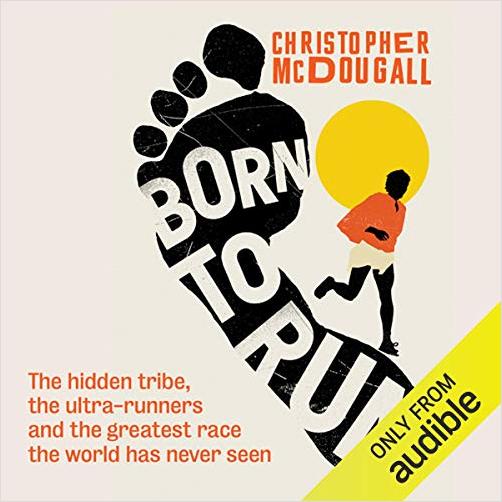 Born to Run: The Hidden Tribe, the Ultra-Runners, and the Greatest Race the World Has Never Seen (Audiobook)