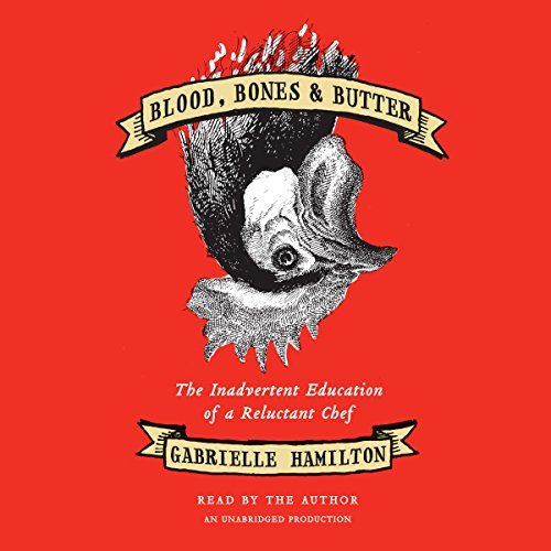 Blood, Bones &amp; Butter: The Inadvertent Education of a Reluctant Chef [Audiobook]