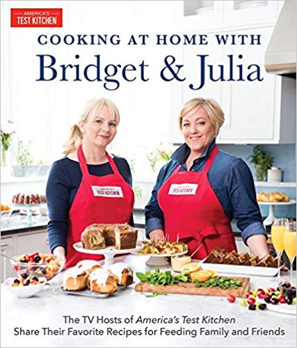 Cooking at Home With Bridget &amp; Julia: The TV Hosts of America's Test Kitchen Share Their Favorite Recipes for Feeding Family and Friends