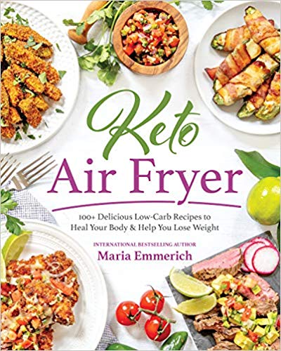 Keto Air Fryer: 100+ Delicious Low-Carb Recipes to Heal Your Body &amp; Help You Lose Weight