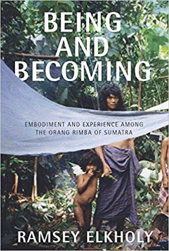 Being and Becoming Embodiment and Experience among the Orang Rimba of Sumatra
