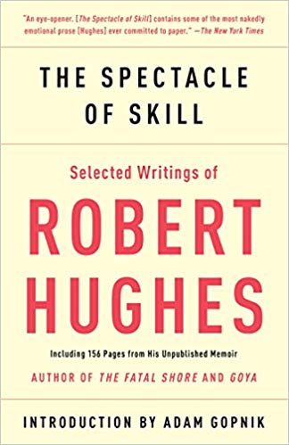 The Spectacle of Skill: New and Selected Writings of Robert Hughes