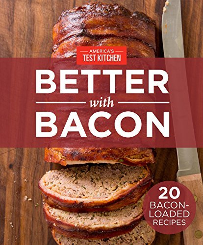 America's Test Kitchen Better With Bacon 20 Bacon-Loaded Recipes America's Test Kitchen Better With Bacon 20 Bacon-Loaded Recipes