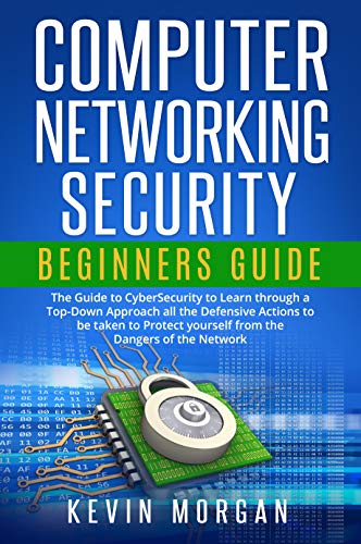 Computer Networking Security Beginners Guide: The Guide to CyberSecurity to Learn through a Top-Down Approach all the Defensive Actions