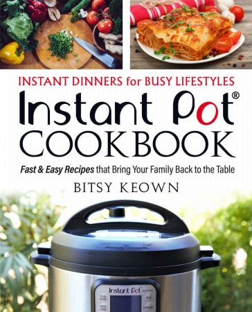 Instant Pot Cookbook: Instant Dinners for Busy Lifestyles: Fast &amp; Easy Recipes That Bring Your Family Back to the Table