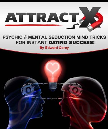 Attract X: Psychic &amp; Mental Seduction Mind Tricks for Instant Dating Success!
