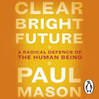 Clear Bright Future: A Radical Defence of the Human Being (Audiobook)