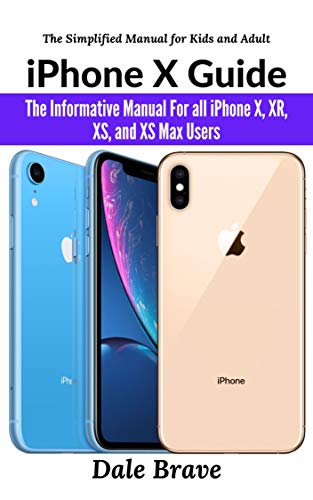 iPhone X Guide: The Informative Manual For all iPhone X, XR, XS, and XS Max Users: The Simplified Manual for Kids and Adult 