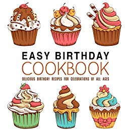 Easy Birthday Cookbook: Delicious Birthday Recipes for Celebrations of All Ages (2nd Edition)