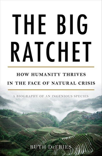 FreeCourseWeb The Big Ratchet How Humanity Thrives in the Face of Natural Crisis A Biography of an Ingenious Species by Ruth Defries