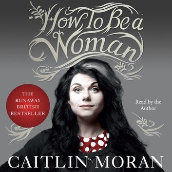 How to Be a Woman by Caitlin Moran Audiobook