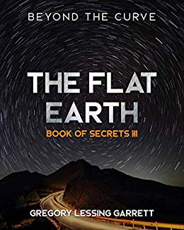 The Flat Earth Trilogy Book of Secrets III: Beyond The Curve 