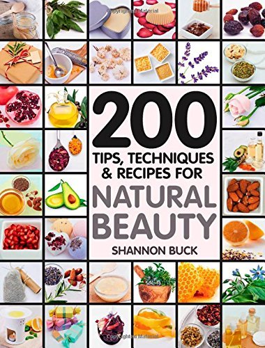 200 Tips, Techniques, and Recipes for Natural Beauty