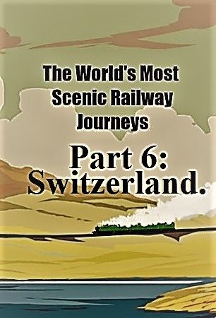 Ch.5 - Worlds Most Scenic Railway Journeys Series 1: Part 6 Switzerland (2019) 1080p HDTV x264 AAC MVGroup