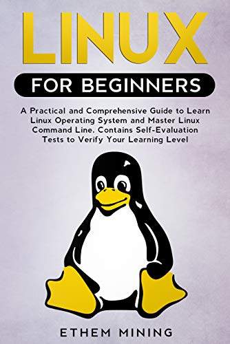 Linux for Beginners: A Practical and Comprehensive Guide to Learn Linux Operating System and Master Linux Command Line
