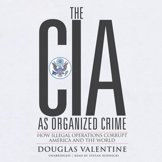 The CIA As Organized Crime : How Illegal Operations Corrupt America and the World (Audiobook)