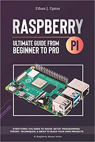 Raspberry Pi 4 Ultimate Guide: From Beginner to Pro: Everything You Need to Know