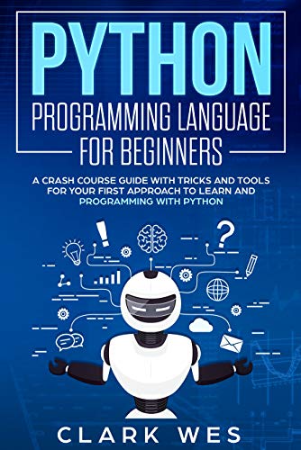 PYTHON PROGRAMMING LANGUAGE FOR BEGINNERS: A Crash Course Guide with Tricks and Tools 