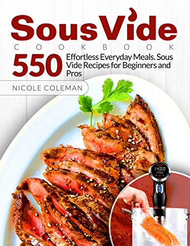Sous Vide Cookbook: 550 Effortless Everyday Meals. Sous Vide Recipes for Beginners and Pros 