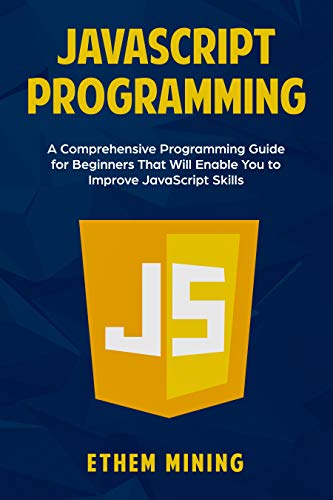 JavaScript Programming: A Comprehensive Programming Guide for Beginners 