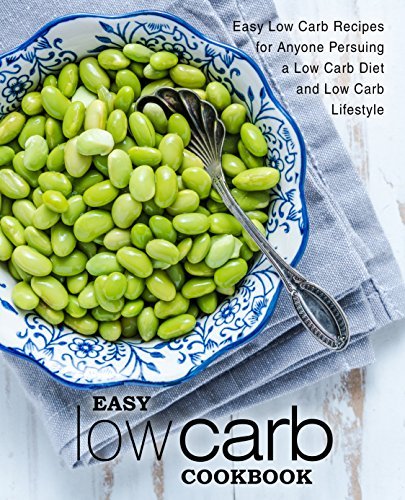 Easy Low Carb Cookbook: Easy Low Carb Recipes for Anyone Pursuing a Low Carb Diet and Low Carb Lifestyle (2nd Edition) 