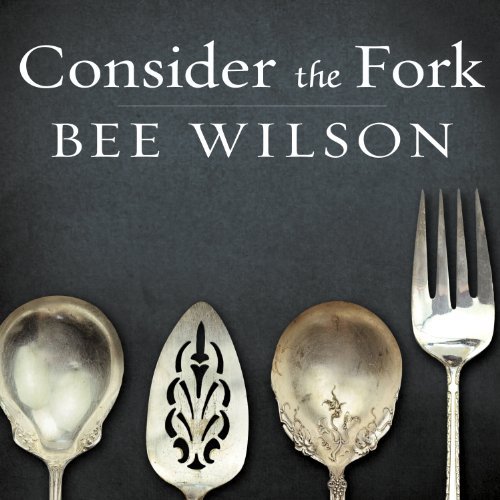 Consider the Fork: A History of How We Cook and Eat by Bee Wilson (Audiobook)