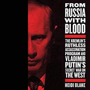 From Russia with Blood: The Kremlin's Ruthless Assassination Program and Vladimir Putin's Secret War on the West Audiobook