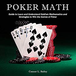 Poker Math: Guide to Learn and Understand Hold'em Mathematics and Strategies to Win the Games of Poker 